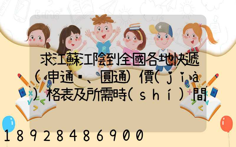求江蘇江陰到全國各地快遞(申通、圓通)價(jià)格表及所需時(shí)間~~